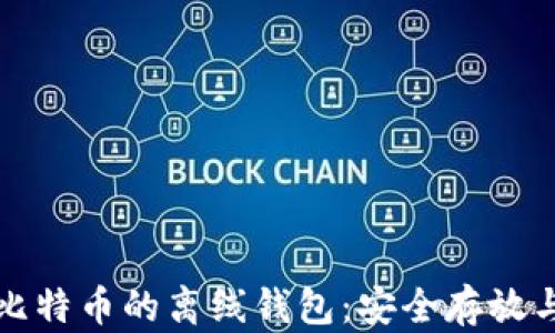 全面解析比特币的离线钱包:安全存放与使用指南