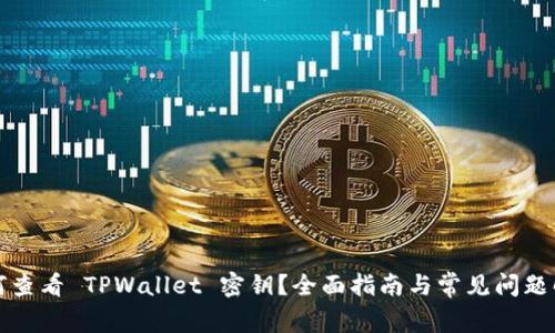 如何查看 TPWallet 密钥？全面指南与常见问题解答
