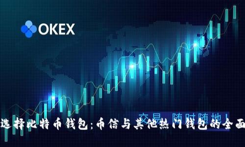 如何选择比特币钱包:币信与其他热门钱包的全面对比