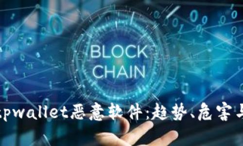 深入分析tpwallet恶意软件：趋势、危害与防护措施