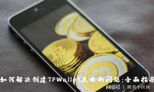 如何解决创建TPWallet失败的问题：全面指南