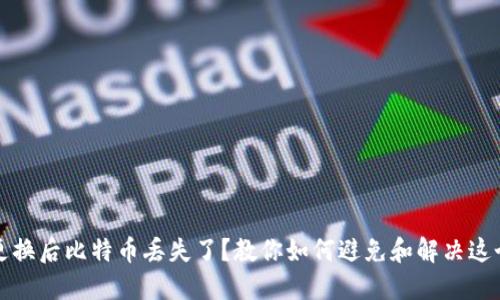 钱包更换后比特币丢失了？教你如何避免和解决这个问题
