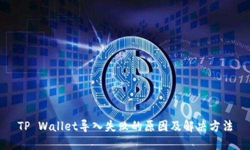TP Wallet导入失败的原因及解决方法