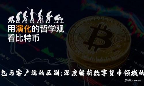 比特币钱包与客户端的区别：深度解析数字货币领域的核心要素