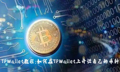 TPWallet教程:如何在TPWallet上开设自己的币种
