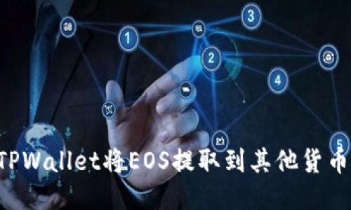 如何使用TPWallet将EOS提取到其他货币:全面指南