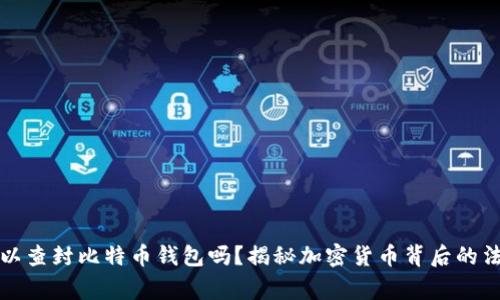 警察可以查封比特币钱包吗?揭秘加密货币背后的法律迷雾