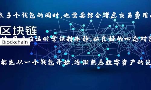 区块链有必要多个钱包吗？揭开数字资产管理的神秘面纱

区块链, 数字货币, 钱包, 安全, 资产管理/guanjianci

引言：区块链与数字钱包的新时代
随着区块链技术的迅猛发展，数字资产的地位日益凸显，越来越多的人开始关注如何有效、安全地管理他们的数字财富。在这场数字资产的大潮中，钱包成为了每个投资者不可或缺的工具。钱包不仅简单地提供存储功能，更重要的是它将用户与区块链世界连接起来。关于是否应该拥有多个钱包，这是一个经常被讨论的话题。

钱包种类大揭秘
在深入探讨多个钱包的必要性之前，我们需要了解钱包的基本种类。通常来说，区块链钱包可以分为以下几类：
ul
    listrong热钱包：/strong这种钱包连接到互联网，极为方便，适合进行日常交易。但由于其随时在线，安全风险相对较高。/li
    listrong冷钱包：/strong冷钱包则是离线存储资产，一般更安全，适合长期持有大额资金。/li
    listrong硬件钱包：/strong是精神冷钱包的一种，它通过专用设备存储私钥，安全性极高。/li
    listrong纸钱包：/strong将公钥和私钥打印在纸上，避免黑客攻击，但纸张损坏或丢失将导致数字资产的永久丧失。/li
/ul

多个钱包的优势
虽然一个钱包可以满足日常使用，但拥有多个钱包实际上会带来许多优势，使得数字资产管理更为高效和安全:

h41. 安全性提升/h4
首先，从安全角度来看，如果一个钱包被黑客攻击或者失去控制，那么所有的资产将会有风险。而通过设立多个钱包，用户可以将不同类型的资产放在不同的钱包中，从而降低风险。例如，可以将长期持有的比特币放在冷钱包中，而日常交易的以太坊则放在热钱包中，这样即使热钱包遭到攻击，冷钱包中的资产仍然安全。

h42. 隐私保护/h4
其次，多个钱包还可以增加用户的隐私保护。当用户使用一个钱包进行交易时，所有交易记录都在区块链上公开可见，容易被追踪。通过使用多个钱包，用户可以减少不同交易之间的关联，从而更好地保护个人隐私。在现代社会，信息的隐私性越来越受到重视，因此这一点至关重要。

h43. 便于资产管理/h4
拥有多个钱包还可以更好地进行资产分类管理。例如，用户可以将不同种类的资产放在特定的钱包中，便于查找和管理。此外，使用不同的钱包进行特定用途的交易，可以清晰了解各资产的使用情况和收益表现。这种精细化管理使得用户能够更加理智地规划他们的投资策略。

多个钱包的挑战
虽然多个钱包有许多优势，但也并非没有挑战。我们必须认真考虑以下几个问题：

h41. 使用复杂性/h4
首先，多个钱包在一定程度上增加了管理的复杂性，用户需要记住多个钱包的地址和密码。此外，频繁地在不同钱包之间切换可能会带来不便，特别是对于那些使用数字资产不太熟练的用户。为了避免这种情况，用户需要使用密码管理器等工具来记住这些信息。

h42. 成本增长/h4
对于某些区块链网络，转账费用可能会随交易量的增加而增加。当用户将资产频繁转移到不同的钱包时，可能导致不必要的费用支出。因此，在决定建立多个钱包的同时，也需要综合考虑交易费用问题。

h43. 心理负担/h4
最后，过多的钱包可能会给用户带来心理负担。在面对众多资产和钱包时，用户可能会感到混乱和焦虑，这对于资产管理并不利。因此，在创建多个钱包时，用户应该时常保持冷静，以良好的心态对待资产管理。

结论：量体裁衣，智慧选择
综上所述，是否需要多个区块链钱包并不是一个绝对的问题，而是要根据个人的需求、资产种类、交易频率以及安全考虑综合判断。对于初学者来说，可能先从一个钱包开始，逐渐熟悉数字资产的使用；而对于专业的投资者，多个钱包则能提供更高的安全性和灵活性。重要的是用户要学会合理管理自己的钱包，时刻保持警惕，确保数字资产的安全。

在这个高速变化的科技时代，拥抱新技术的同时，也必须保持清醒的头脑，理性对待数字资产投资，才能在这条路上走得更稳更远。