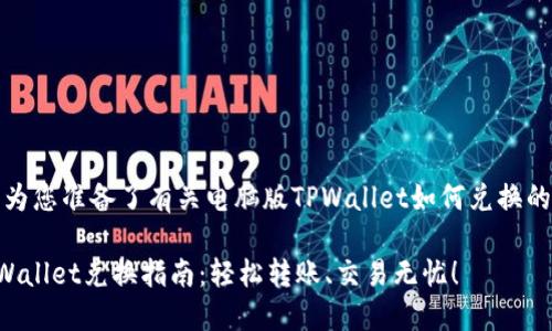 在这里，我为您准备了有关电脑版TPWallet如何兑换的详细介绍。

电脑版TPWallet兑换指南：轻松转账、交易无忧！