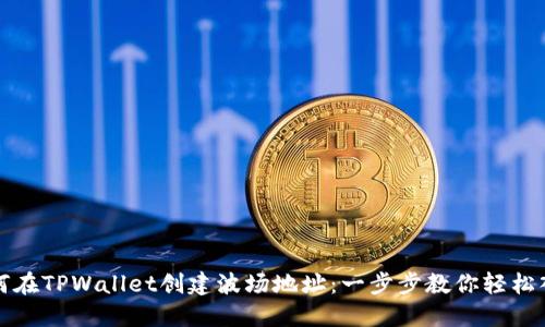 如何在TPWallet创建波场地址:一步步教你轻松入门