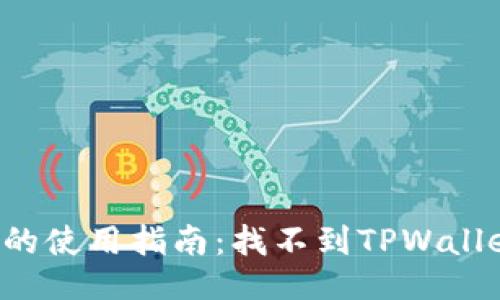 TPWallet的使用指南：找不到TPWallet怎么办？