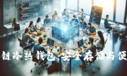 一分钟读懂区块链冷热钱包:安全存储与便携性的完美结合