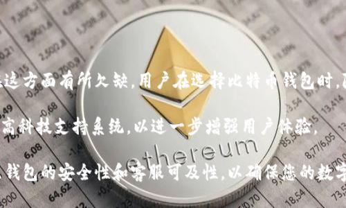 比特币钱包有没有客服？全面解读比特币钱包的支持与服务

比特币钱包, 客服, 虚拟货币, 钱包安全, 数字资产/guanjianci

引言：比特币钱包的崛起与用户支持的必要性

比特币作为最早的、也是最著名的虚拟货币之一，自2009年问世以来，始终在全球金融领域引领风骚。然而，伴随着比特币及其他数字货币的迅速普及，用户在使用比特币钱包时所面临的问题和需求也不断增加。这使得许多人开始探讨一个重要的问题：比特币钱包有没有客服？在本文中，我们将深入探讨这个问题，并为您提供比特币钱包在用户支持方面的各类信息。

比特币钱包的基本概念

在深入这个主题之前，我们首先需要了解比特币钱包的基本概念。比特币钱包是用于接收、存储和发送比特币的工具。它们可以分为多个类型，包括在线钱包、桌面钱包、移动钱包和硬件钱包。每种类型的钱包都有其独特的优缺点。

例如，在线钱包非常方便，可以随时随地访问，但存在一定的风险，因为它们通常保存在第三方服务器上。相比之下，硬件钱包虽然更加安全，但使用上可能显得麻烦。因此，用户在选择比特币钱包时需要考虑不同的需求和使用场景。

比特币钱包的客服功能

许多用户在使用比特币钱包时，可能会遇到技术问题或操作上的疑惑，比如如何恢复丢失的密码、如何安全地转账等。在这种情况下，客服的作用显得尤为重要。

然而，值得注意的是，并非所有比特币钱包都提供实体客服支持。在线钱包通常有客服系统，用户可以通过邮件、社交媒体或在线聊天与团队沟通，但是其响应时间和服务质量可能会有所不同。许多硬件钱包的制造商也会提供用户手册和在线支持，但客户支持的可用性和质量同样重要。

常见比特币钱包类型与客服支持

接下来，我们来看看几种主流的比特币钱包及其客服支持情况，以帮助用户了解在遇到问题时可以获得哪种程度的支持。

h41. 在线钱包/h4

在线钱包由于其便捷性受到了大量用户的青睐。此类钱包通常由第三方公司管理，这些公司通常会提供FAQ（常见问题解答）页面、在线聊天支持或电子邮件支持。例如，Coinbase等知名在线钱包，用户可以通过其官方网站上找到客服联系方式。在这里，用户可以获得有关账户安全、交易情况以及钱包设置的指导。

h42. 移动钱包/h4

移动钱包应用大多专为智能手机用户设计，方便在移动设备上直接管理比特币。这类钱包的客服支持通常通过应用内联系功能提供。用户如果在应用使用中遇到问题，可以通过点击“帮助”或“支持”选项来获取技术支持。

h43. 桌面钱包/h4

桌面钱包是安装在个人电脑上的软件，提供更多的控制和安全性。大部分桌面钱包的支持并不像在线钱包那样全面，但一些流行的钱包，如Electrum，提供了社区支持，可以查阅相关论坛获取帮助。在某些情况下，用户可以通过邮件向开发者请求帮助，但相应的响应时间可能较长。

h44. 硬件钱包/h4

硬件钱包被视为比特币存储的最安全方式。它们并不直接连接互联网，因此黑客攻击的风险大幅降低。大多数硬件钱包品牌（如Ledger和Trezor）提供用户手册、常见问题解答和社区论坛支持。然而，这些品牌的客服系统通常较为集中，并不是每个用户都能及时获得支持。

如何获得比特币钱包的客服支持？

获得比特币钱包的客服支持有多种途径，用户应根据自己的需求和钱包类型选择合适的方式。

首先，用户可以通过官网寻找帮助信息。大多数比特币钱包都会在其网站上提供FAQ、教程和社区支持的链接。用户可以先查阅这些资源，以便解决一些简单的问题。

其次，用户可以通过社交媒体平台与钱包公司的客服团队联系。如今，许多公司在Facebook、Twitter等平台上都有官方账号，用户可以通过私信寻求支持。不过，需要注意的是，反应时间可能会有所不同。

最后，用户可以选择拨打客服热线，如果钱包提供此功能。直接的电话支持有时能够快速解决复杂的问题。

用户在比特币钱包中应该注意的安全事项

除了了解客服支持，用户还应该关注钱包的安全性。这包括使用强密码、启用双因素身份验证、定期备份钱包信息等。安全是金融资产管理中最重要的一部分，用户在使用比特币钱包时切不可轻视。

此外，要避免将重要的私钥或钱包助记词存储在在线服务中，这样做可能导致资产的丢失。理想情况下，用户应该将这些信息保存在安全的物理位置，如纸质文件或硬件设备。

总结：比特币钱包的客服现状与未来展望

综上所述，比特币钱包的客服支持因钱包类型及服务商的不同而异。在线钱包和一些知名的硬件钱包通常会提供更全面的支持，而相对较小或新兴的钱包可能在这方面有所欠缺。用户在选择比特币钱包时，除了考虑安全性和功能，还应关注所能获得的客户支持。

随着比特币及其他数字资产的广泛采用，钱包提供商需要不断提升其用户支持的质量，以满足市场需求。未来，我们或许可以看到更多具备智能客服、快速响应的高科技支持系统，以进一步增强用户体验。

在探索比特币及其他虚拟货币的同时，获得良好的客户支持将有助于用户更加顺利地管理他们的数字资产。当您在享受加密货币带来的便利性时，切记随时关注钱包的安全性和客服可及性，以确保您的数字资产十全十美，远离风险。