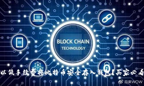如何以低手续费将比特币安全存入钱包？买家必看攻略