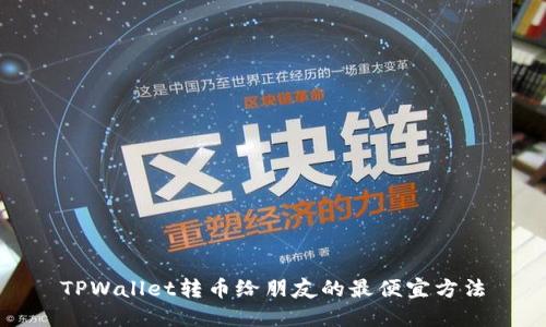 TPWallet转币给朋友的最便宜方法