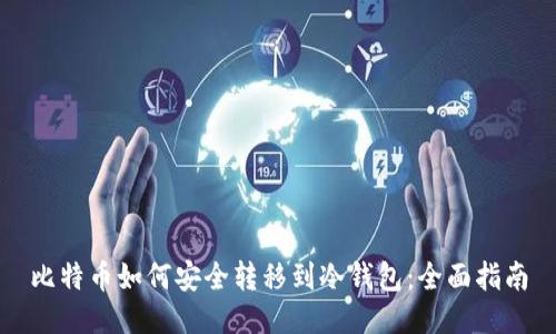 比特币如何安全转移到冷钱包：全面指南