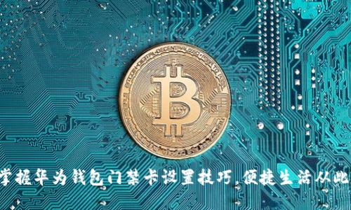 轻松掌握华为钱包门禁卡设置技巧，便捷生活从此开始！
