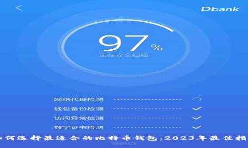 如何选择最适合的比特币钱包：2023年最佳指南
