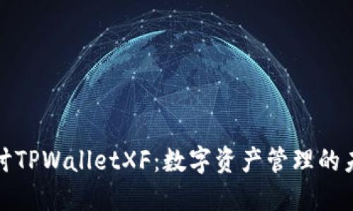 深入探讨TPWalletXF：数字资产管理的未来趋势