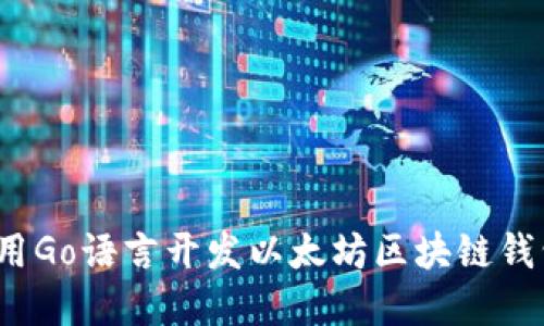 深入探索:使用Go语言开发以太坊区块链钱包的完整指南