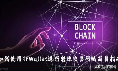 如何使用TPWallet进行转账交易所的简易指南