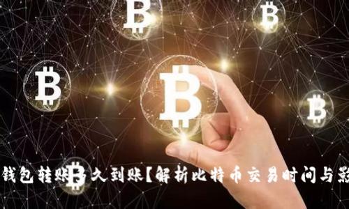 比特币钱包转账多久到账?解析比特币交易时间与影响因素