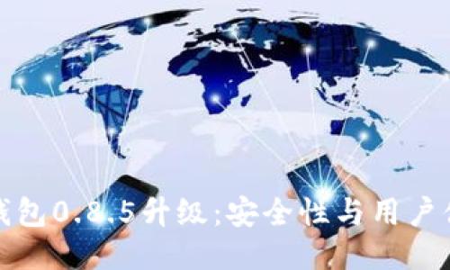 探索比特币钱包0.8.5升级：安全性与用户体验的新高峰