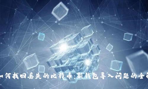 如何找回丢失的比特币：新钱包导入问题的全解