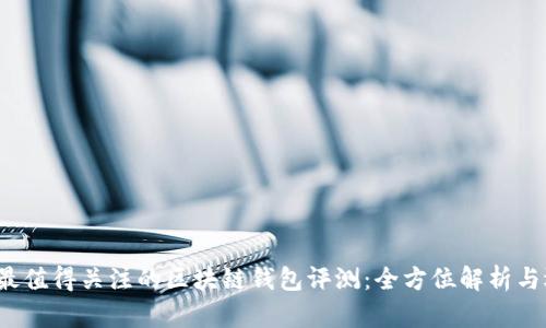 2023年最值得关注的区块链钱包评测:全方位解析与选择指南