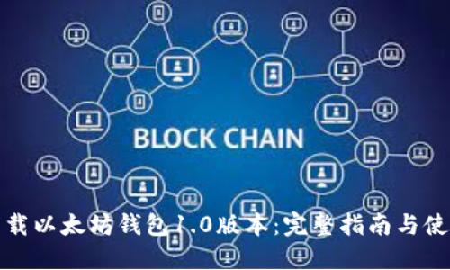 如何下载以太坊钱包1.0版本：完整指南与使用技巧