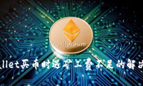 TPWallet买币时遇矿工费不足的解决攻略