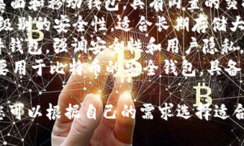 区块链钱包的名称有很多，取决于具体的钱包类型和品牌。以下是一些常见和知名的区块链钱包名称：

1. **MetaMask**: 这是一款非常流行的以太坊钱包，可以与多个去中心化应用(DApp)连接。
2. **Coinbase Wallet**: 隶属于Coinbase交易所，用户可以存储各种类型的加密货币。
3. **Trust Wallet**: 由币安支持的移动钱包，支持多种加密货币及代币。
4. **Exodus**: 一款用户友好的桌面和移动钱包，具有内置的交换功能。
5. **Ledger**: 硬件钱包，提供高级别的安全性，适合长期存储大额加密资产。
6. **Trezor**: 另一款知名的硬件钱包，强调安全性和用户隐私。
7. **Blockstream Green**: 主要用于比特币的安全钱包，具备良好的隐私保护功能。

不同的钱包适合不同需求的用户，您可以根据自己的需求选择适合的钱包。