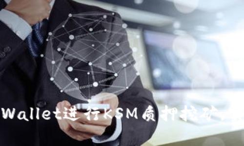 如何利用TPWallet进行KSM质押挖矿,实现财富增值