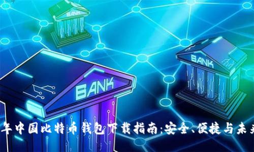 2023年中国比特币钱包下载指南：安全、便捷与未来趋势