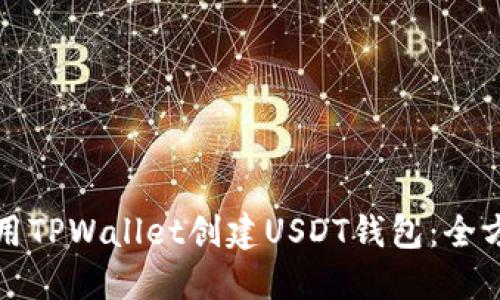 如何使用TPWallet创建USDT钱包:全方位指南