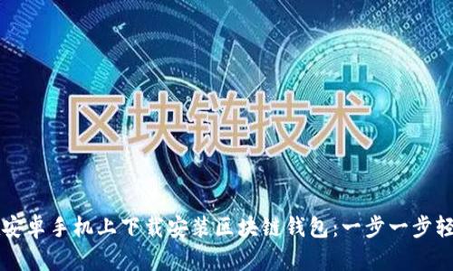 如何在安卓手机上下载安装区块链钱包：一步一步轻松上手