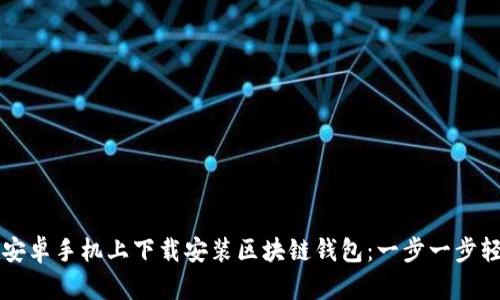 如何在安卓手机上下载安装区块链钱包：一步一步轻松上手