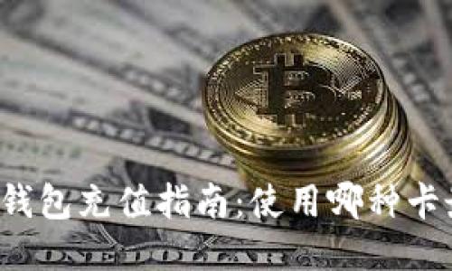 区块链钱包充值指南：使用哪种卡最方便？
