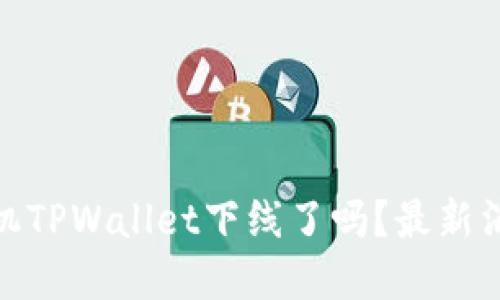 题目: 苹果手机TPWallet下线了吗?最新消息与解决方案
