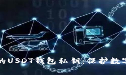如何安全管理你的USDT钱包私钥:保护数字资产的终极指南