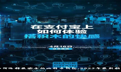 如何选择最安全的比特币钱包：2023年最新指南