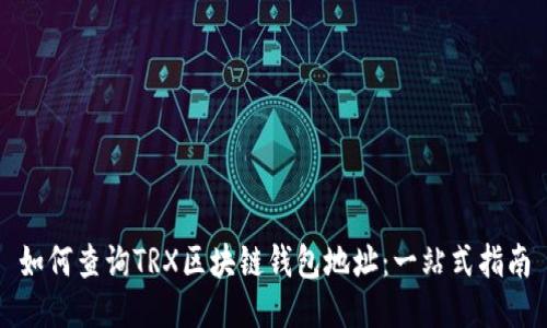 如何查询TRX区块链钱包地址：一站式指南