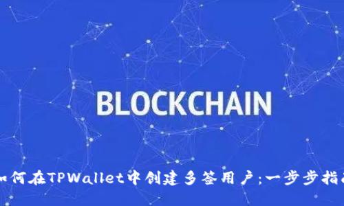 如何在TPWallet中创建多签用户：一步步指南