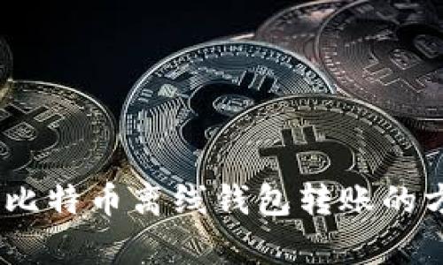 全面解析：比特币离线钱包转账的方法与技巧