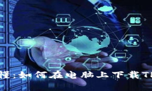 简单易懂：如何在电脑上下载TPWallet