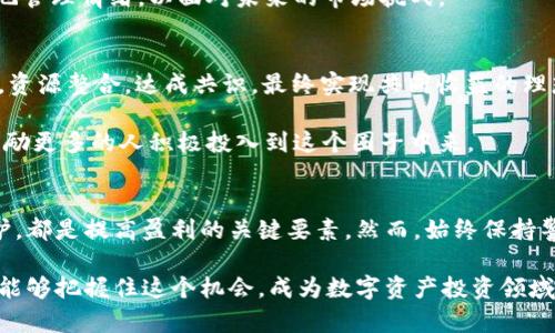   如何在TPWallet糖果群中获取最佳收益？ / 

 guanjianci TPWallet, 糖果群, 数字资产, 加密货币, 投资教育 /guanjianci 

引言
近年来，加密货币行业的快速发展吸引了越来越多的投资者。伴随着数字资产的多样化，新的投资模式也不断涌现。在这种背景下，TPWallet糖果群以其独特的社交投资特色，成为了众多加密爱好者的聚集地。这不仅是一个社区交流的平台，更是一个真实交易和收益分享的场所。本文将为你深入解析如何在TPWallet糖果群中获得最佳收益，帮助你在这个充满机遇的领域中立于不败之地。

TPWallet概述
TPWallet作为一个综合性的数字资产管理平台，为用户提供了多种功能，包括钱包管理、交易平台以及社区交流等。它的糖果群则是基于社区形式的投资互动平台，旨在通过群体智慧和信息共享来提升每个成员的投资收益。在这里，你不仅可以获取最新的市场动态，还能够与志同道合的朋友交流心得，分享成功经验。

了解糖果群的运作机制
在TPWallet糖果群中，用户可以通过参与不同的活动和项目来获得“糖果”，这些糖果其实是各类数字资产的代称，通常是项目方为了推广新币或新产品而发放的奖励。在这个群体中，会员可以通过多种方式赚取收益，比如参与代币的空投、质押、交易等。

首先，糖果群成员可以通过活跃参与群聊、回答问题、分享市场观察来获得小额奖励。这种方式不仅能增加群体内的互动性，还能够帮助你快速提升自己的市场敏感度。其次，糖果群常常会组织项目方的宣讲活动，通过这些活动，大家能够提前了解到即将上线的项目，抓住投资机会。

如何在糖果群中有效获取信息
在TPWallet糖果群中，信息的快速获取是提升投资收益的重要一环。由于加密市场波动性大，时效性成为了获取成功的关键。因此，通过多种渠道获取信息显得尤为重要。

首先，你可以定时查看群组公告和 pinned 消息，以获取最新的活动信息。通常，关于项目方的新动态、市场趋势分析等都会在这些地方发布。其次，参与群内讨论也是一种有效的信息获取方式。在交流中，你不仅可以收到他人的建议，还能分享自己的看法，进行思想碰撞，从中获得更多的启发。

关注项目方的信号
在糖果群中，密切关注项目方的动态是至关重要的。项目方的信号往往可以预示某个投资机会的到来。例如，项目方的公告、技术更新或合作消息等，都可能引发市场的波动。听取项目方的声音，通过他们的动态分析市场，可以帮助你更早地做出决策。然而，需注意的是，选择投资的项目方要经过充分的考量，尽量避免盲目跟风和投机行为。

实践中提升投资技能
在TPWallet糖果群中，交流是提高投资技能的最佳途径。参与群组的讨论和活动，除了能够获取信息，还有助于提升自己的分析能力和判断力。投资不应只依赖于运气，而是在深入研究与实践中的不断学习。

借助TPWallet糖果群的资源，可以找寻合适的学习机会。许多经验丰富的投资者会不定期在群里分享他们的投资策略和经验教训。吸取他人的经验教训，可以让新手投资者少走弯路，降低投资风险。

维护良好的人际关系
与群内的其他成员保持良好的关系，有助于在遇到问题时，获得支持和建议。人脉资本在投资界往往是非常重要的。多参与群内的互动，比如讨论、答疑、分享以及支持他人的活动，可以让你在成员中树立好形象，进而得到更多的帮助。

风险管理和心理素质的培养
在加密货币投资的世界里，风险是不可避免的。TPWallet糖果群也不例外，因此，学习如何管理风险显得尤为重要。制定合理的投资策略，设定自己的止损点，是保护自己资产的有效措施。此外，投资者还需培养强大的心理素质，避免因短期市场波动而做出错误的决策。

在群体中，与其他人分享你的投资计划以及风险控制策略，不仅能促进自己的思考，还能得到群友的建议。对自己进行定期的心理评估，总结自己的投资行为，帮助自己更好地管理情绪，以面对未来的市场挑战。

借助社区力量实现共赢
TPWallet糖果群并不仅仅是个人收益的地方，更是一个合作共赢的社区。在这里，大家可以通过共同的目标，形成合力，制定相应的投资计划和行动方案。通过相互分享信息，资源整合，达成共识，最终实现共同收益的理想状态。

在日常的交流中，可以针对市场热点进行讨论，共同分析项目的优劣势，以及可能存在的风险，从而促成更合理的投资方案。与此同时，群体的参与感可以激发大家的活力，鼓励更多的人积极投入到这个圈子中来。

总结
通过在TPWallet糖果群中的活跃参与，利用社区的力量与资源，可以显著提升自己的投资收益。在这个多变而充满机遇的环境中，信息的获取、项目的洞察及人际关系的维护，都是提高盈利的关键要素。然而，始终保持警惕，合理分配风险以及不断学习和实践，才能在这条投资道路上走得更稳更远。

最终，TPWallet糖果群不仅是一个投资平台，它还是一个知识共享与互助共赢的社区。在这里，人与人之间不仅存在着财务利益的交流，更是一种思想和经验的碰撞。希望你能够把握住这个机会，成为数字资产投资领域的赢家。