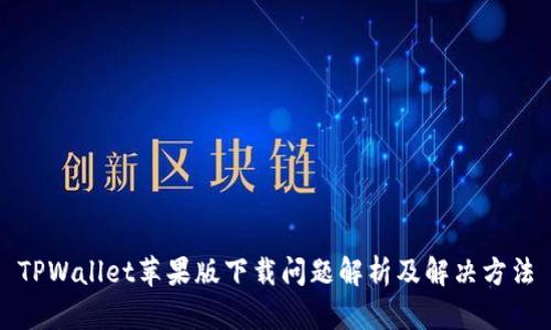 TPWallet苹果版下载问题解析及解决方法