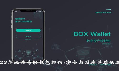 2023年比特币轻钱包排行：安全与便捷并存的选择