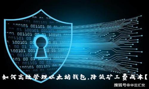 如何高效管理以太坊钱包，降低矿工费成本？