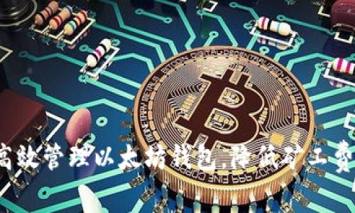 如何高效管理以太坊钱包，降低矿工费成本？